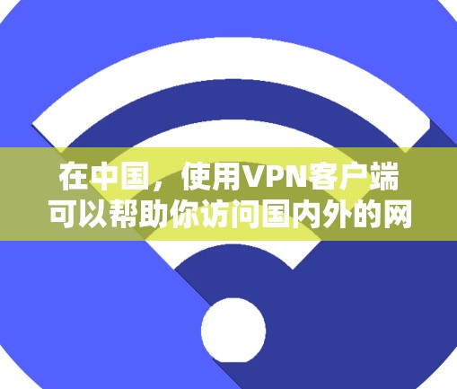 在中国,使用VPN客户端可以帮助你访问国内外的网站和资源,但需要确保遵守相关法律法规。以下是一些国内常用的VPN客户端和注意事项 在中国,使用VPN客户端可以帮助你访问国内外的网站和资源,但需要确保遵守相关法律法规。以下是一些国内常用的VPN客户端和注意事项