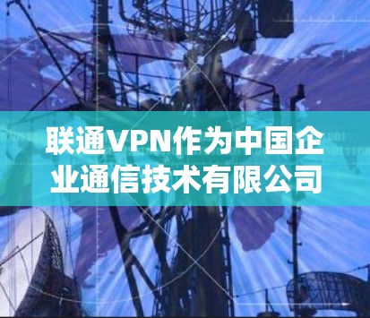 联通VPN作为中国企业通信技术有限公司开发的企业级VPN产品,主要用于为企业用户提供安全、稳定的网络连接,通常用于内部网络管理、远程办公和数据加密等场景。它并不是专门为绕过网络限制(翻墙)设计的工具 联通VPN作为中国企业通信技术有限公司开发的企业级VPN产品,主要用于为企业用户提供安全、稳定的网络连接,通常用于内部网络管理、远程办公和数据加密等场景。它并不是专门为绕过网络限制(翻墙)设计的工具