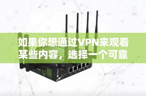 如果你想通过VPN来观看某些内容,选择一个可靠的VPN服务是非常重要的。以下是一些推荐的VPN服务和建议 如果你想通过VPN来观看某些内容,选择一个可靠的VPN服务是非常重要的。以下是一些推荐的VPN服务和建议