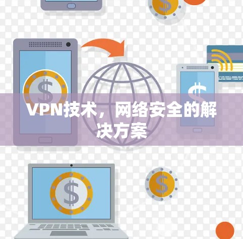 VPN技术,网络安全的解决方案 VPN技术,网络安全的解决方案