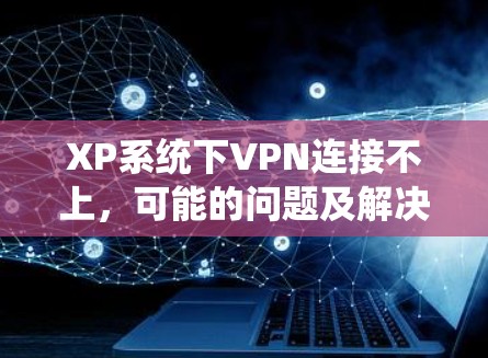 XP系统下VPN连接不上,可能的问题及解决方法 XP系统下VPN连接不上,可能的问题及解决方法
