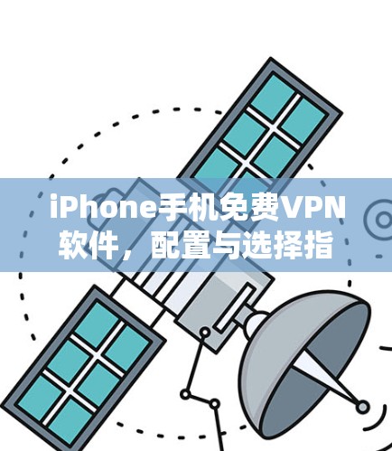 iPhone手机免费VPN软件，配置与选择指南