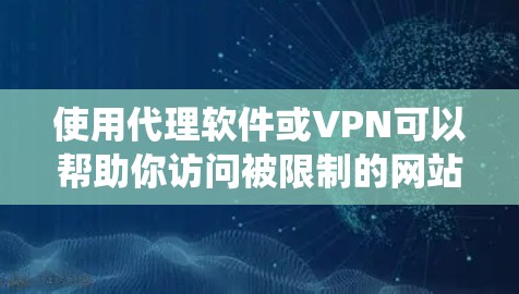 使用代理软件或VPN可以帮助你访问被限制的网站、保护隐私或安全，或者绕过网络限制。以下是关于这两种工具的基本信息和使用方法