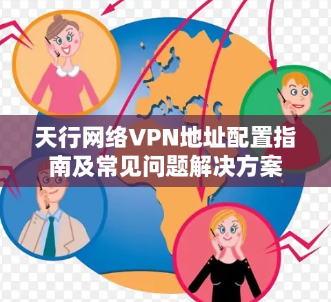 天行网络VPN地址配置指南及常见问题解决方案