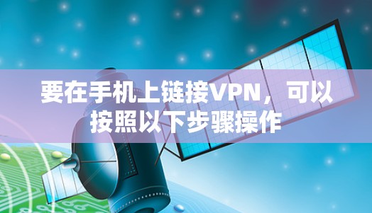 要在手机上链接VPN，可以按照以下步骤操作