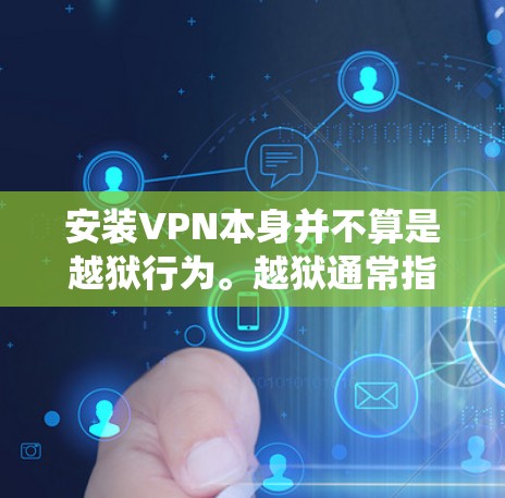 安装VPN本身并不算是越狱行为。越狱通常指的是未经授权或超出权限的非法进入某个系统、网络或设施。而VPN是一种网络连接技术，用于提供安全的通信通道，保护用户隐私和数据安全
