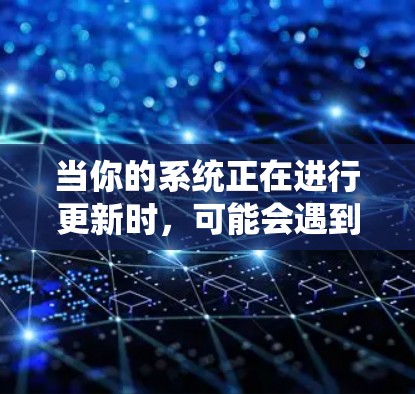 当你的系统正在进行更新时,可能会遇到与VPN连接相关的问题。以下是一些可能导致VPN与系统更新冲突的原因及解决方法 当你的系统正在进行更新时,可能会遇到与VPN连接相关的问题。以下是一些可能导致VPN与系统更新冲突的原因及解决方法
