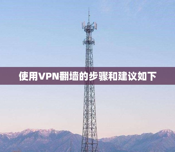 使用VPN翻墙的步骤和建议如下