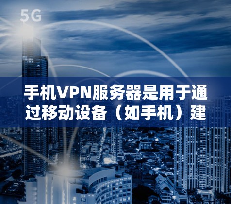 手机VPN服务器是用于通过移动设备(如手机)建立安全连接到VPN服务的服务器,提供安全的网络访问。以下是关于手机VPN服务器的详细解释 手机VPN服务器是用于通过移动设备(如手机)建立安全连接到VPN服务的服务器,提供安全的网络访问。以下是关于手机VPN服务器的详细解释
