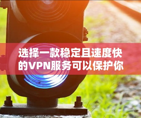 选择一款稳定且速度快的VPN服务可以保护你的网络安全,同时确保你能够流畅地访问互联网。以下是几款知名且性能优异的VPN服务推荐 选择一款稳定且速度快的VPN服务可以保护你的网络安全,同时确保你能够流畅地访问互联网。以下是几款知名且性能优异的VPN服务推荐