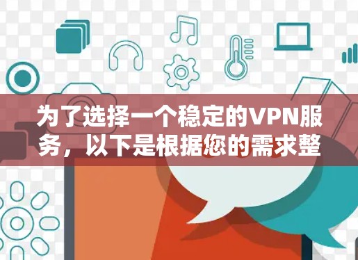 为了选择一个稳定的VPN服务，以下是根据您的需求整理的建议