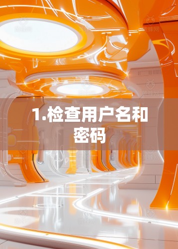 1.检查用户名和密码 1.检查用户名和密码