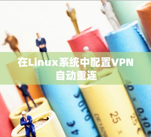 在Linux系统中配置VPN自动重连 在Linux系统中配置VPN自动重连