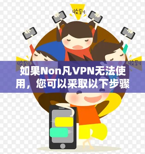 如果Non凡VPN无法使用,您可以采取以下步骤来解决问题 如果Non凡VPN无法使用,您可以采取以下步骤来解决问题