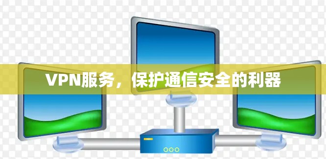 VPN服务，保护通信安全的利器