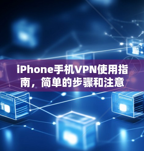 iPhone手机VPN使用指南,简单的步骤和注意事项 iPhone手机VPN使用指南,简单的步骤和注意事项