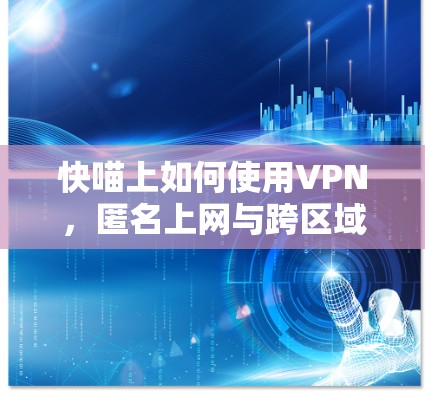 快喵上如何使用VPN,匿名上网与跨区域观看视频教程 快喵上如何使用VPN,匿名上网与跨区域观看视频教程