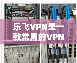 乐飞VPN是一款常用的VPN服务,旨在为用户提供安全、可靠的网络连接。如果你需要使用乐飞VPN的代理功能,可以按照以下步骤进行配置 乐飞VPN是一款常用的VPN服务,旨在为用户提供安全、可靠的网络连接。如果你需要使用乐飞VPN的代理功能,可以按照以下步骤进行配置