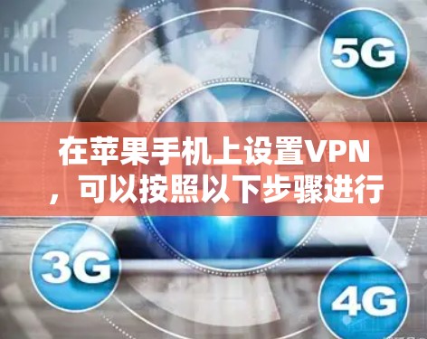 在苹果手机上设置VPN,可以按照以下步骤进行 在苹果手机上设置VPN,可以按照以下步骤进行