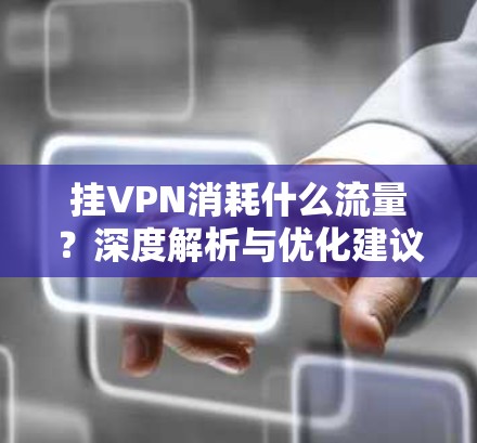 挂VPN消耗什么流量？深度解析与优化建议