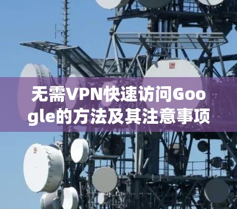 无需VPN快速访问Google的方法及其注意事项 无需VPN快速访问Google的方法及其注意事项