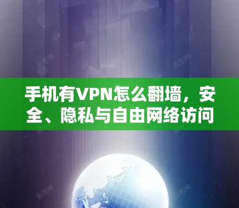 手机有VPN怎么翻墙，安全、隐私与自由网络访问的全解析