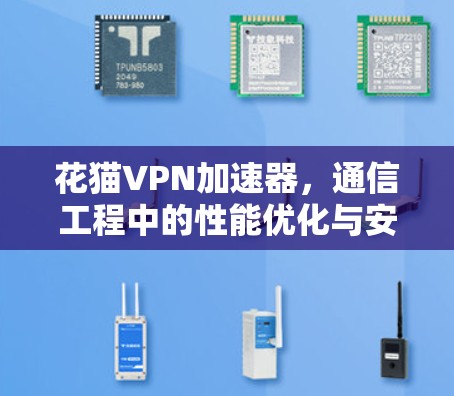 花猫VPN加速器，通信工程中的性能优化与安全防护新方案