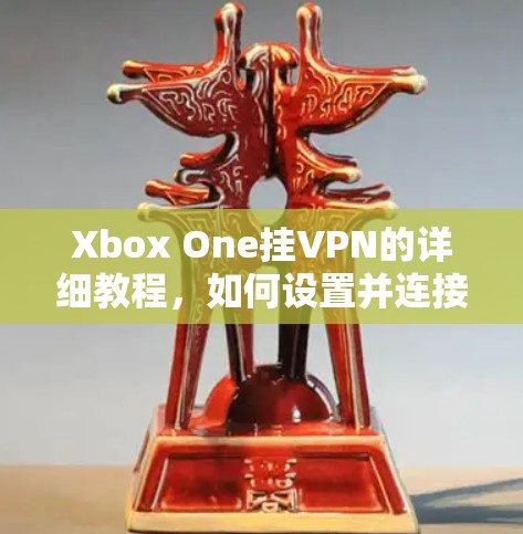 Xbox One挂VPN的详细教程，如何设置并连接