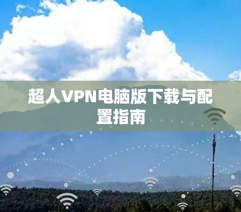 超人VPN电脑版下载与配置指南