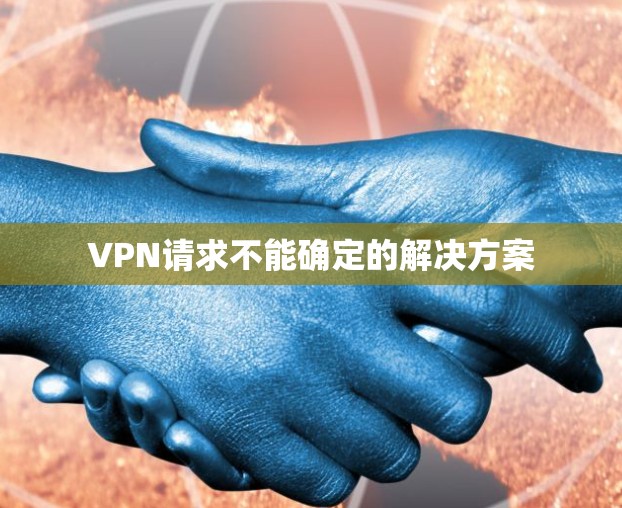 VPN请求不能确定的解决方案
