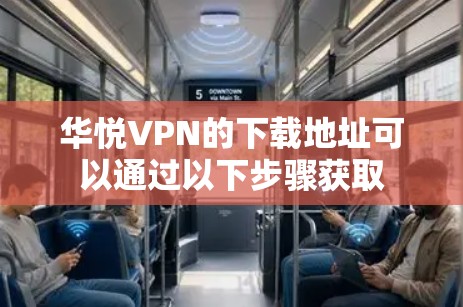华悦VPN的下载地址可以通过以下步骤获取