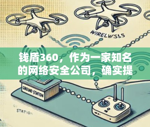 钱盾360,作为一家知名的网络安全公司,确实提供了一系列的网络安全解决方案,其中包括防病毒、防钓鱼、网络监控等功能。关于钱盾360是否使用VPN技术来实现其网络安全功能,需要进一步确认 钱盾360,作为一家知名的网络安全公司,确实提供了一系列的网络安全解决方案,其中包括防病毒、防钓鱼、网络监控等功能。关于钱盾360是否使用VPN技术来实现其网络安全功能,需要进一步确认