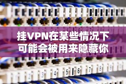 挂VPN在某些情况下可能会被用来隐藏你的真实IP地址，但在大多数游戏中，这种行为可能违反游戏的规则，导致你被封禁或账号被限制。因此，使用VPN在某些情况下可能会被认为是作弊或破坏游戏公平性