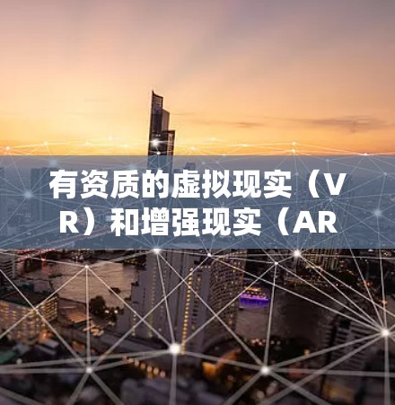 有资质的虚拟现实(VR)和增强现实(AR)平台涵盖了多种应用场景和开发需求。以下是这些平台的详细介绍 有资质的虚拟现实(VR)和增强现实(AR)平台涵盖了多种应用场景和开发需求。以下是这些平台的详细介绍