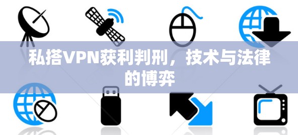 私搭VPN获利判刑，技术与法律的博弈