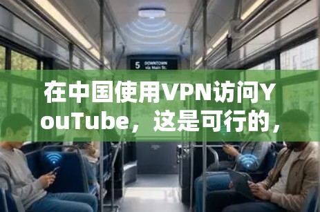 在中国使用VPN访问YouTube，这是可行的，但需谨慎选择合适的服务。以下是详细的步骤和建议