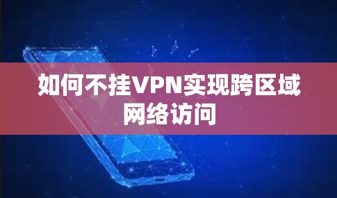 如何不挂VPN实现跨区域网络访问