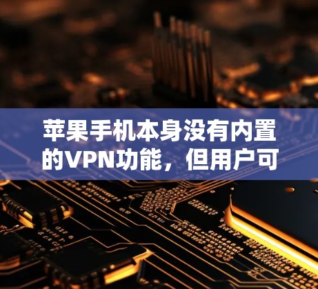 苹果手机本身没有内置的VPN功能，但用户可以通过第三方VPN应用程序来设置VPN。这些应用程序可以在苹果手机上运行，提供VPN服务