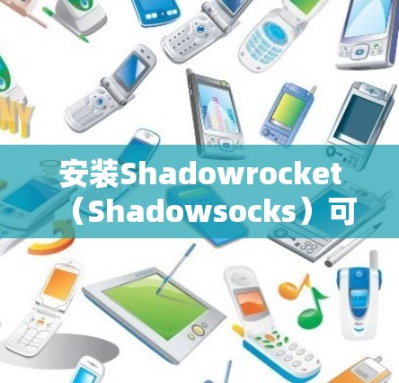 安装Shadowrocket（Shadowsocks）可以帮助你实现网络加速和防火墙功能。以下是Shadowrocket的安装教程