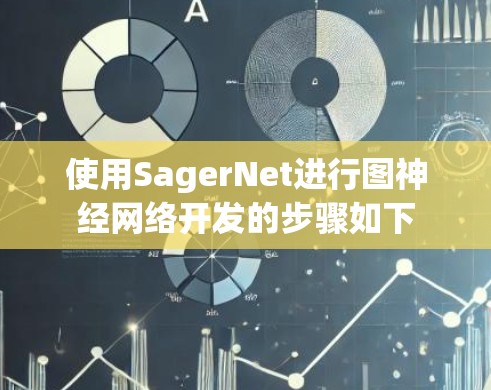 使用SagerNet进行图神经网络开发的步骤如下 使用SagerNet进行图神经网络开发的步骤如下