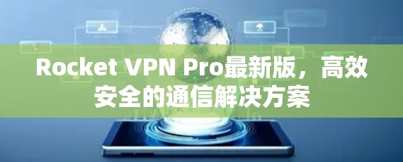 Rocket VPN Pro最新版，高效安全的通信解决方案