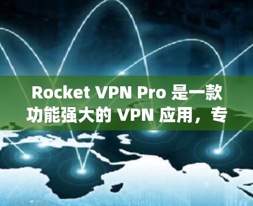 Rocket VPN Pro 是一款功能强大的 VPN 应用，专为 Apple 设备开发，提供高效、安全的网络保护。以下是其主要特点和优势