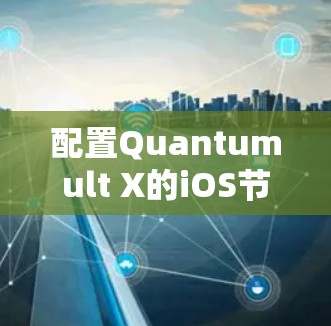 配置Quantumult X的iOS节点可以按照以下步骤进行