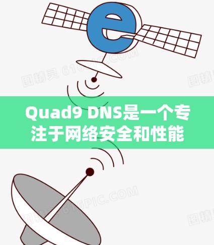 Quad9 DNS是一个专注于网络安全和性能优化的DNS解决方案，由Cloudflare开发。以下是Quad9 DNS的详细介绍及其优化能力