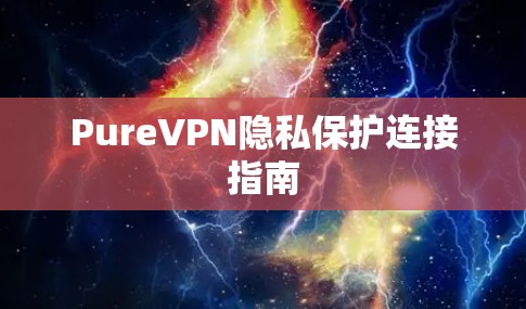 PureVPN隐私保护连接指南