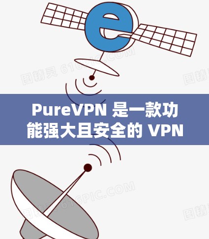 PureVPN 是一款功能强大且安全的 VPN 工具,适合需要保护隐私和安全的用户。以下是对 PureVPN 的详细分析和总结 PureVPN 是一款功能强大且安全的 VPN 工具,适合需要保护隐私和安全的用户。以下是对 PureVPN 的详细分析和总结
