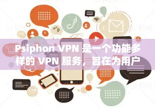 Psiphon VPN 是一个功能多样的 VPN 服务，旨在为用户提供隐私保护、网络自由和安全防护等多方面的服务。以下是 Psiphon VPN 的详细功能分析