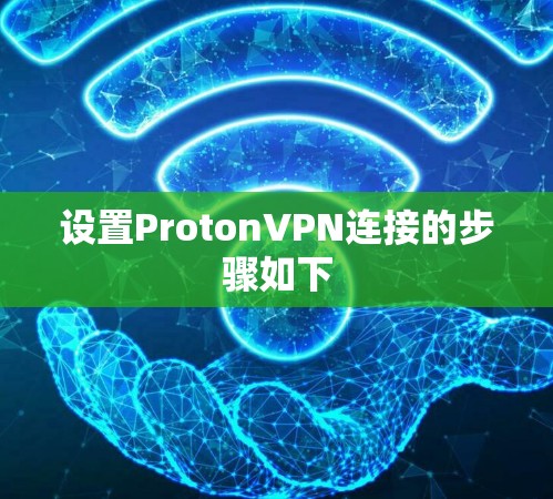 设置ProtonVPN连接的步骤如下 设置ProtonVPN连接的步骤如下