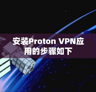 安装Proton VPN应用的步骤如下 安装Proton VPN应用的步骤如下