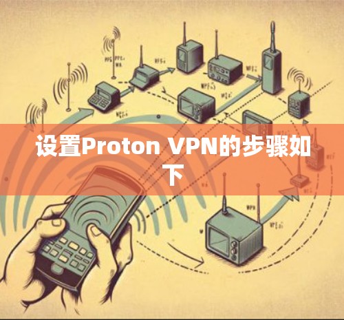 设置Proton VPN的步骤如下 设置Proton VPN的步骤如下